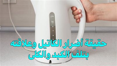 حقيقة أضرار الكاتيل وعلاقته بتلف الكبد والكلى