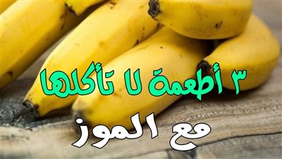 أطعمة لا تتناولها مع الموز لخطورتها على الصحة